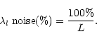 \begin{displaymath}\lambda_l \;\mbox{noise} (\%) = \frac{100\%}{L}.
\end{displaymath}