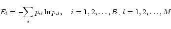 \begin{displaymath}E_l = -\!\!\sum_i p_{il}
\ln p_{il}, \quad i = 1,2,\ldots,B; \: l = 1,2,\ldots,M
\end{displaymath}