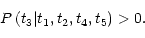 \begin{displaymath}P\left(t_{\mathrm{3}} \vert t_{\mathrm{1}}, t_{\mathrm{2}}, t_{\mathrm{4}}, t_{\mathrm{5}} \right) > 0.
\end{displaymath}