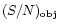 $(S/N)_{\rm obj}$