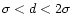 $\sigma < d < 2\sigma$