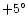 $+5^{\circ}$