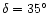 $\delta=35^{\circ}$