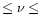 $\leq \nu \leq$