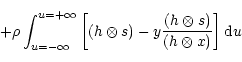 \begin{displaymath}+\rho\int^{u=+\infty}_{u=-\infty}\left[(h\otimes s)-y\frac{(h\otimes
s)}{(h\otimes x)}\right]{\rm d}u
\end{displaymath}