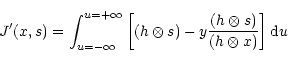 \begin{displaymath}J'(x,s)=\int^{u=+\infty}_{u=-\infty}\left[(h\otimes s) -y\frac{(h\otimes s)}{(h\otimes
x)}\right]{\rm d}u
\end{displaymath}