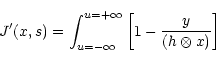 \begin{displaymath}J'(x,s)=
\int^{u=+\infty}_{u=-\infty}\left[1-\frac{y}{(h\otimes
x)}\right]
\end{displaymath}