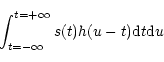 \begin{displaymath}\int^{t=+\infty}_{t=-\infty}s(t)h(u-t){\rm d}t{\rm d}u
\end{displaymath}