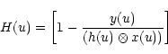 \begin{displaymath}H(u)=\left[1-\frac{y(u)}{(h(u)\otimes x(u))}\right]
\end{displaymath}