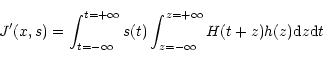 \begin{displaymath}J'(x,s)=\int^{t=+\infty}_{t=-\infty}s(t)\int^{z=+\infty}_{z=-\infty}H(t+z)h(z){\rm d}z {\rm d}t
\end{displaymath}