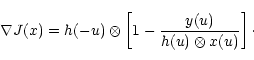\begin{displaymath}\nabla J(x)=h(-u)\otimes \left[1-\frac{y(u)}{h(u)\otimes x(u)}\right]\cdot
\end{displaymath}