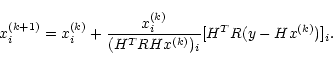 \begin{displaymath}x_i^{(k+1)}=x_i^{(k)}+\frac{x_i^{(k)}}{(H^TRHx^{(k)})_i}[H^TR(y-Hx^{(k)})]_i.
\end{displaymath}