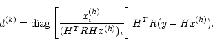 \begin{displaymath}d^{(k)}={\rm diag}\left[\frac{x_i^{(k)}}{(H^TRHx^{(k)})_i}\right]H^TR(y-Hx^{(k)}).
\end{displaymath}