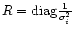 $R={\rm diag}\frac{1}{\sigma^2_i}$
