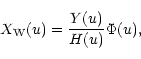 \begin{displaymath}X_{\rm W}(u)=\frac{Y(u)}{H(u)}\Phi(u),
\end{displaymath}