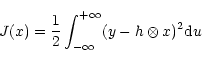 \begin{displaymath}J(x)=\frac12 \int^{+\infty}_{-\infty}(y-h\otimes x)^2{\rm d}u
\end{displaymath}