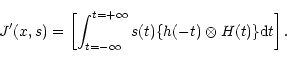 \begin{displaymath}J'(x,s)=\left[\int^{t=+\infty}_{t=-\infty}s(t)\{h(-t)\otimes H(t)\}{\rm d}t\right].
\end{displaymath}