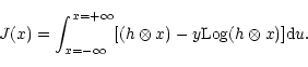\begin{displaymath}J(x)=\int^{x=+\infty}_{x=-\infty}[(h\otimes x)-y{\rm Log}(h\otimes x)]{\rm d}u.
\end{displaymath}