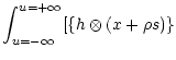 $\displaystyle \int^{u=+\infty}_{u=-\infty}[\{ h\otimes (x+\rho s) \}$