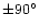 $\pm90^\circ$