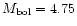 $M_{\rm bol} = 4.75$