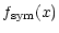 $\displaystyle f_{{\rm sym}}(x)$