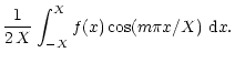 $\displaystyle {1 \over 2 \,X} \int_{-X}^X f(x) \cos (m \pi x/X) ~{\rm d}x.$