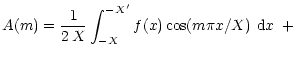 $\displaystyle A(m) = {1 \over 2\,X} \int_{-X}^{-X'} f(x) \cos (m \pi x/X) ~{\rm d}x ~+~$