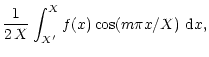 $\displaystyle {1 \over 2\, X} \int_{X'}^X f(x) \cos (m \pi x/X) ~{\rm d}x,$