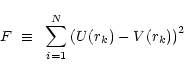 \begin{displaymath}F ~\equiv ~ \sum^N_{i=1} \left(U(r_k) - V(r_k) \right)^2
\end{displaymath}