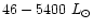 $46-5400~L_\odot$