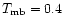 $T_{\rm {mb}}=0.4$