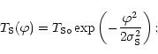 \begin{displaymath}%
T_{\rm S}(\varphi) = T_{\rm S\circ}
\exp\left(
-
\frac{\varphi^2}{2 \sigma_{\rm S}^2}\right);
\end{displaymath}