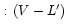 $~\!{:}~(V-L')$