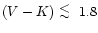$(V-K)~\raisebox{-0.6ex}{$\stackrel{\textstyle <}{\sim}$ }~1.8$