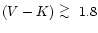 $(V-K)~\raisebox{-0.6ex}{$\stackrel{\textstyle >}{\sim}$ }~1.8$