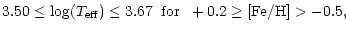 $\displaystyle 3.50\leq {\rm log}(T_{{\rm eff}}) \leq 3.67 \;\; {\rm for} \;\; +0.2 \geq {\rm [Fe/H]} > -0.5,$