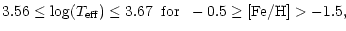 $\displaystyle 3.56 \leq {\rm log}(T_{{\rm eff}}) \leq 3.67 \;\; {\rm for} \;\; -0.5 \geq {\rm [Fe/H]} > -1.5,$