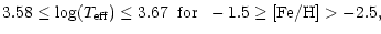 $\displaystyle 3.58 \leq {\rm log}(T_{{\rm eff}}) \leq 3.67 \;\; {\rm for} \;\; -1.5 \geq {\rm [Fe/H]} > -2.5,$