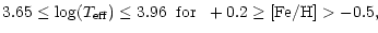 $\displaystyle 3.65\leq {\rm log}(T_{{\rm eff}}) \leq 3.96 \;\; {\rm for} \;\; +0.2 \geq {\rm [Fe/H]} > -0.5, \;\;\;\;\;\;\;\;$