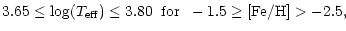 $\displaystyle 3.65 \leq {\rm log}(T_{{\rm eff}}) \leq 3.80 \;\; {\rm for} \;\; -1.5 \geq {\rm [Fe/H]} > -2.5, \;\;\;\;\;\;\;\;$