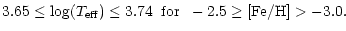 $\displaystyle 3.65 \leq {\rm log}(T_{{\rm eff}}) \leq 3.74 \;\; {\rm for} \;\; -2.5 \geq {\rm [Fe/H]} > -3.0. \;\;\;\;\;\;\;\;$
