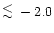 $\raisebox{-0.6ex}{$\stackrel{\textstyle <}{\sim}$ }-2.0 $
