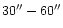 $30{}^{\prime\prime}-
60{}^{\prime\prime}$
