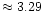 $\approx3.29$