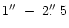 $1{}^{\prime\prime}\ -\ 2\hbox{$.\!\!^{\prime\prime}$ }5$