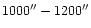 $1000{}^{\prime\prime}-1200{}^{\prime\prime}$