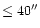 $\le 40{}^{\prime\prime}$