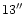 $13{}^{\prime\prime}$