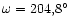 $\omega = 204,8^\circ$